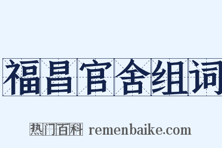 福昌官舍组词是什么意思的图片